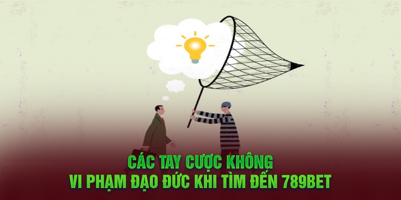 Các tay cược không vi phạm đạo đức khi tìm đến 789bet 