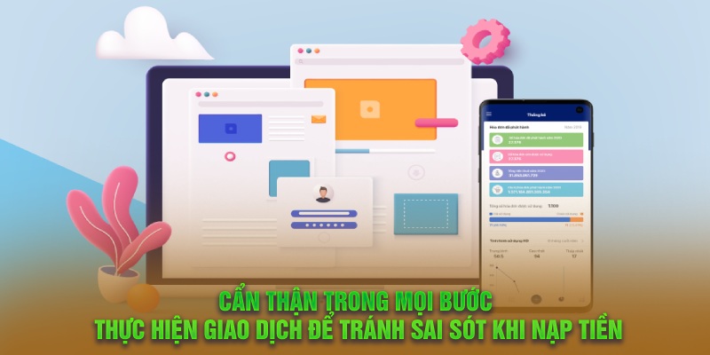 Cẩn thận trong mọi bước thực hiện giao dịch để tránh sai sót khi nạp tiền