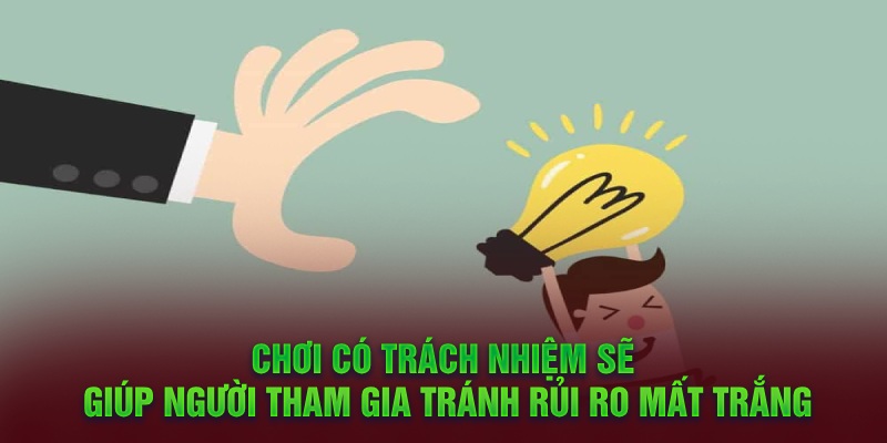 Chơi có trách nhiệm sẽ giúp người tham gia tránh rủi ro mất trắng