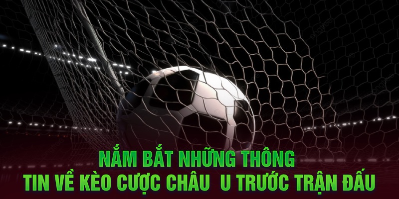 Nắm bắt những thông tin về kèo cược châu Âu trước trận đấu