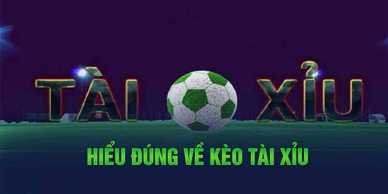 Hiểu đúng về kèo tài xỉu