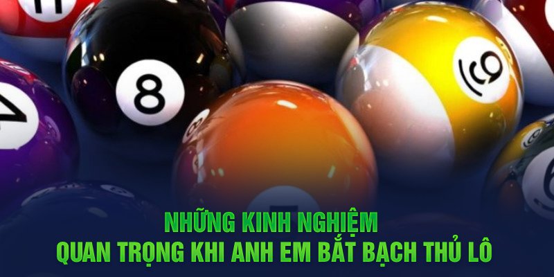 Những kinh nghiệm quan trọng khi anh em bắt bạch thủ lô