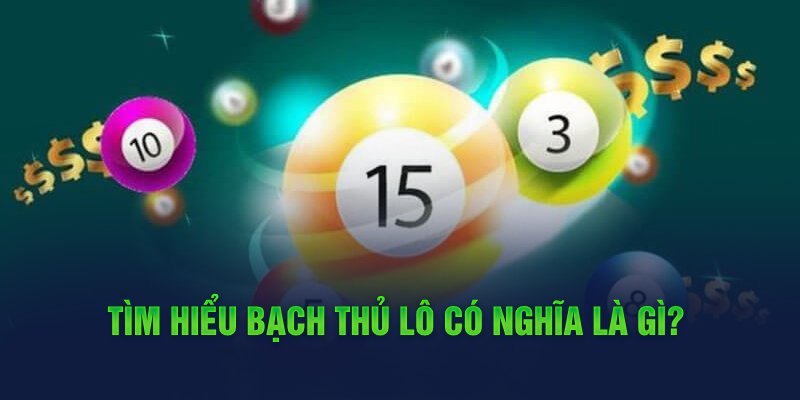 Tìm hiểu bạch thủ lô có nghĩa là gì?