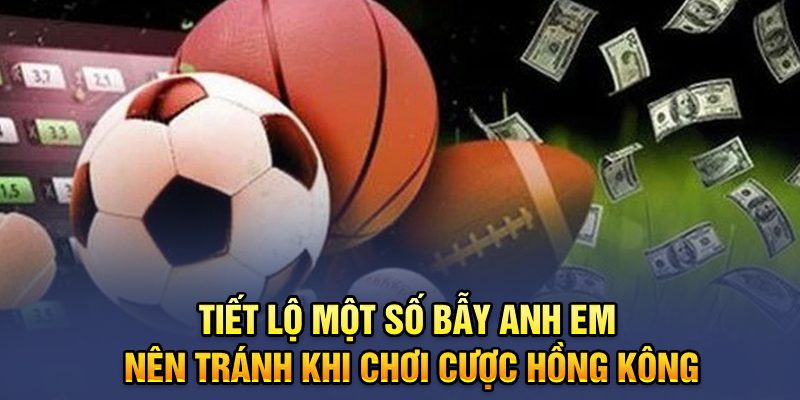 Tiết lộ một số bẫy anh em nên tránh khi chơi cược Hồng Kông