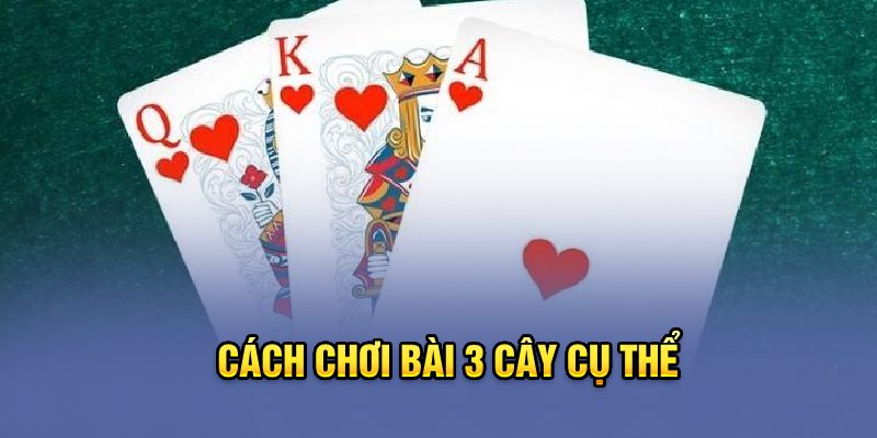 Cách chơi bài 3 cây cụ thể